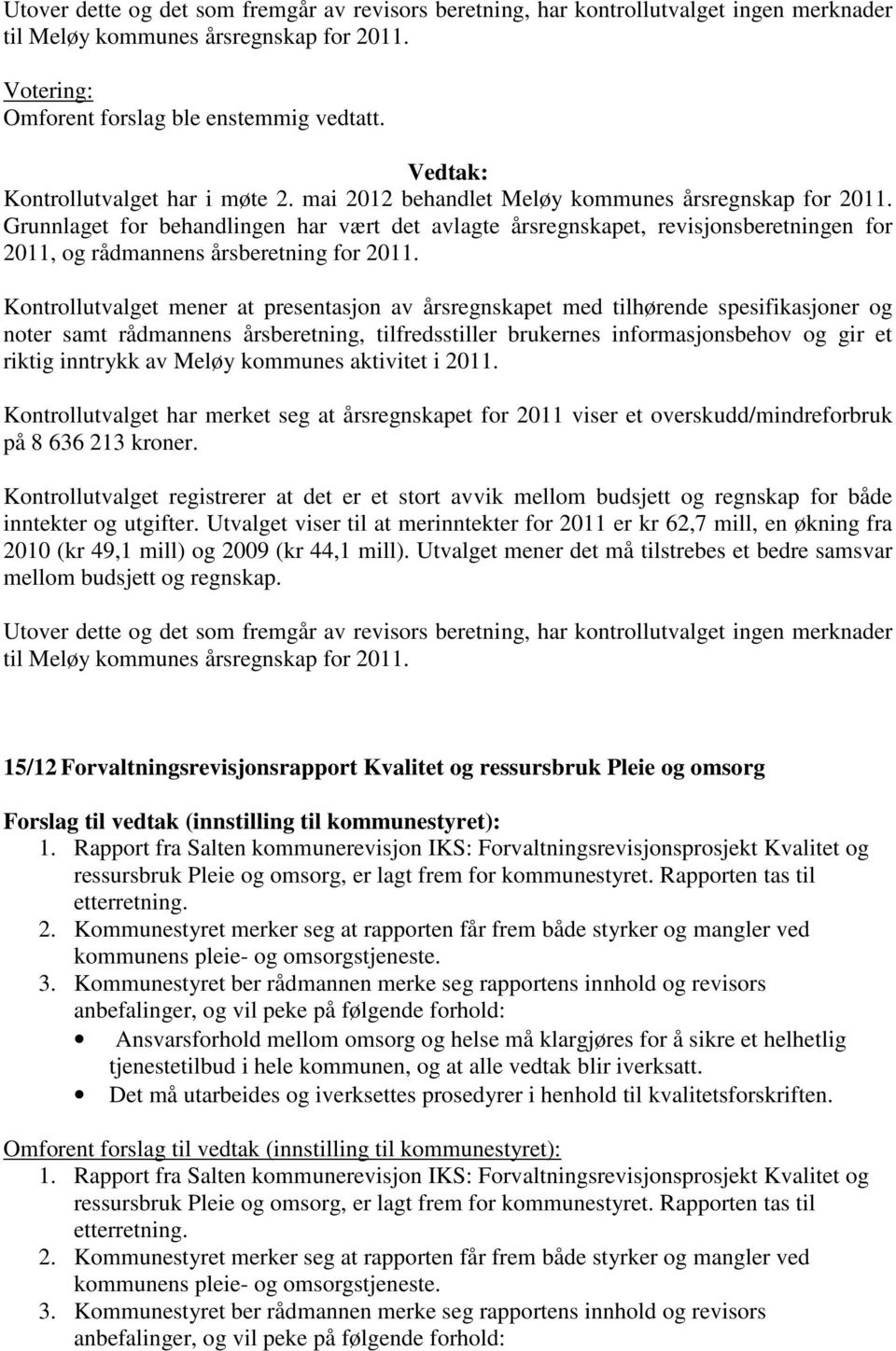 Utvalget viser til at merinntekter for 2011 er kr 62,7 mill, en økning fra 2010 (kr 49,1 mill) og 2009 (kr 44,1 mill). Utvalget mener det må tilstrebes et bedre samsvar mellom budsjett og regnskap.