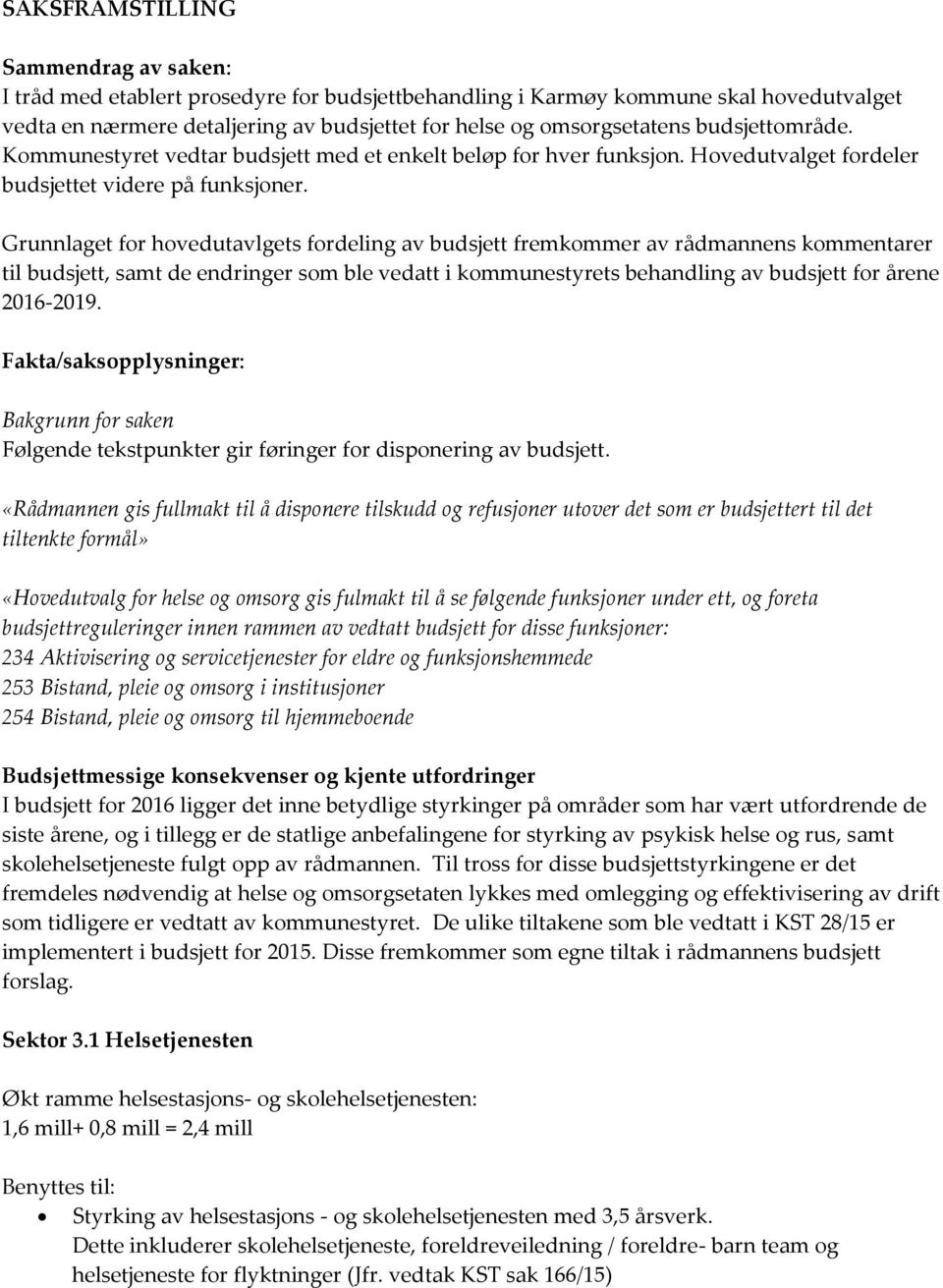 Grunnlaget for hovedutavlgets fordeling av budsjett fremkommer av rådmannens kommentarer til budsjett, samt de endringer som ble vedatt i kommunestyrets behandling av budsjett for årene 2016-2019.