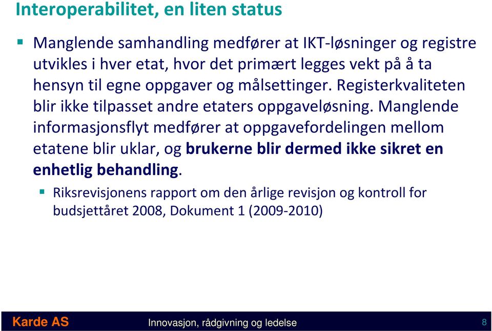 Manglende informasjonsflyt medfører at oppgavefordelingen mellom etatene blir uklar, og brukerne blir dermed ikke sikret en enhetlig