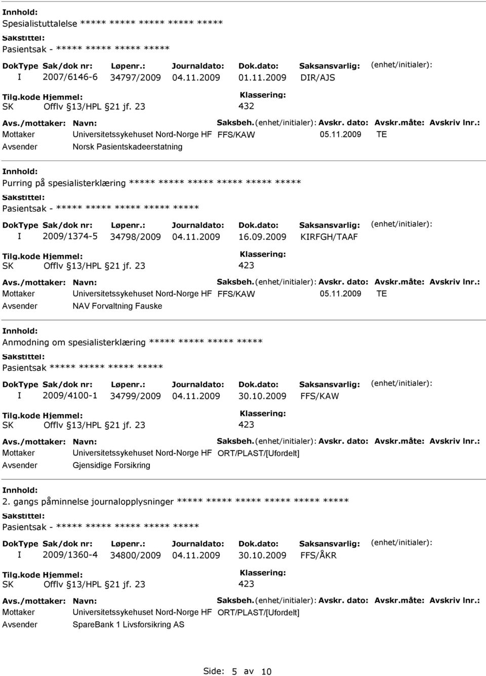 2009 TE Norsk Pasientskadeerstatning Purring på spesialisterklæring ***** ***** ***** ***** ***** ***** Pasientsak - ***** ***** ***** ***** ***** 2009/1374-5 34798/2009 16.09.2009 KRFGH/TAAF Mottaker niversitetssykehuset Nord-Norge HF 05.
