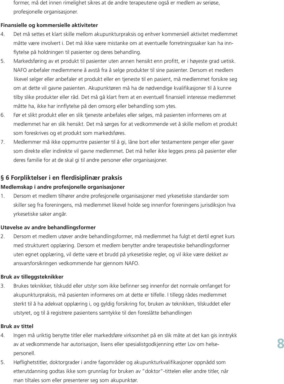 Det må ikke være mistanke om at eventuelle forretningssaker kan ha innflytelse på holdningen til pasienter og deres behandling. 5.