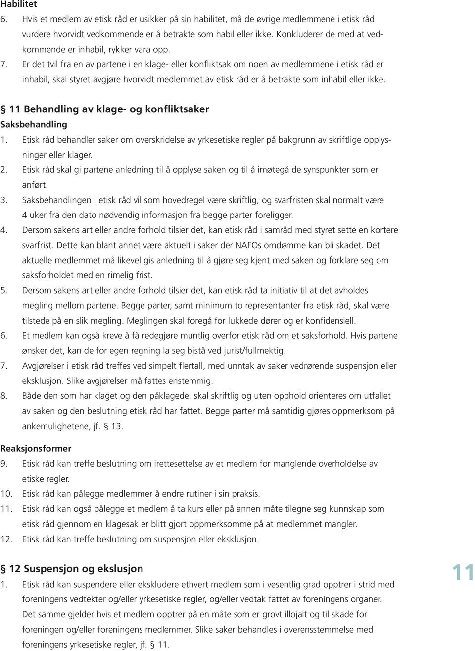 Er det tvil fra en av partene i en klage- eller konfliktsak om noen av medlemmene i etisk råd er inhabil, skal styret avgjøre hvorvidt medlemmet av etisk råd er å betrakte som inhabil eller ikke.