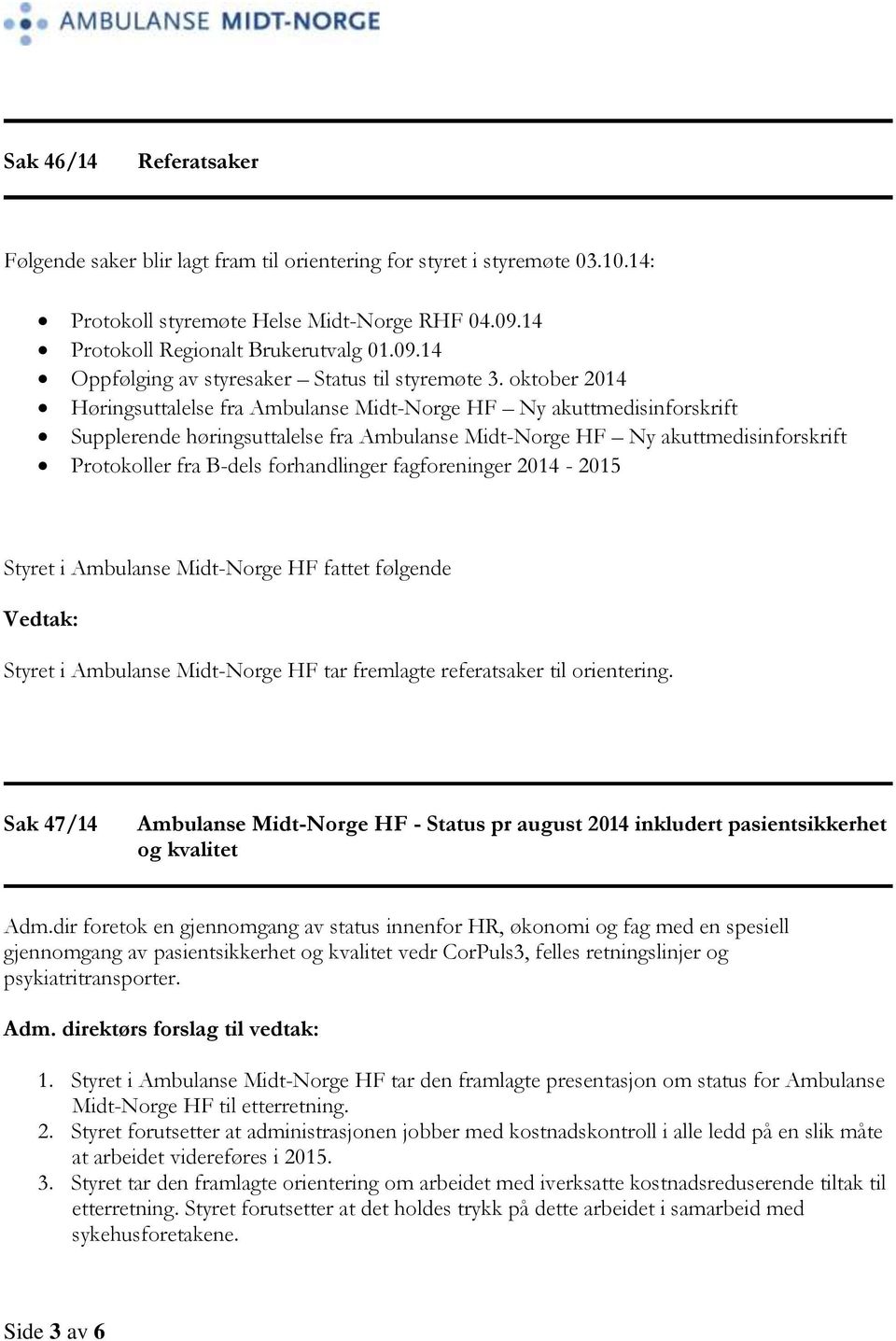 forhandlinger fagforeninger 2014-2015 Vedtak: Styret i Ambulanse Midt-Norge HF tar fremlagte referatsaker til orientering.