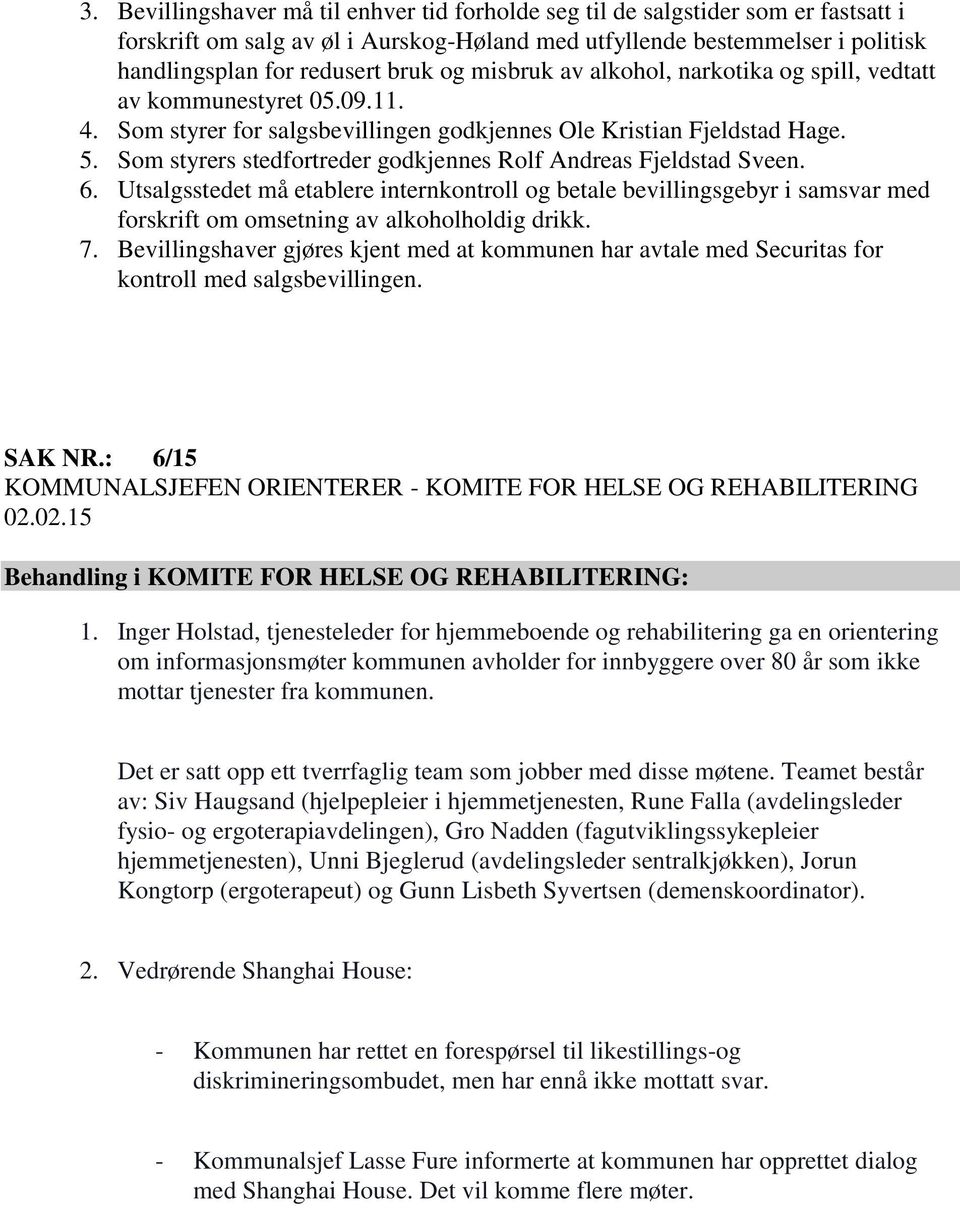 Som styrers stedfortreder godkjennes Rolf Andreas Fjeldstad Sveen. 6. Utsalgsstedet må etablere internkontroll og betale bevillingsgebyr i samsvar med forskrift om omsetning av alkoholholdig drikk. 7.