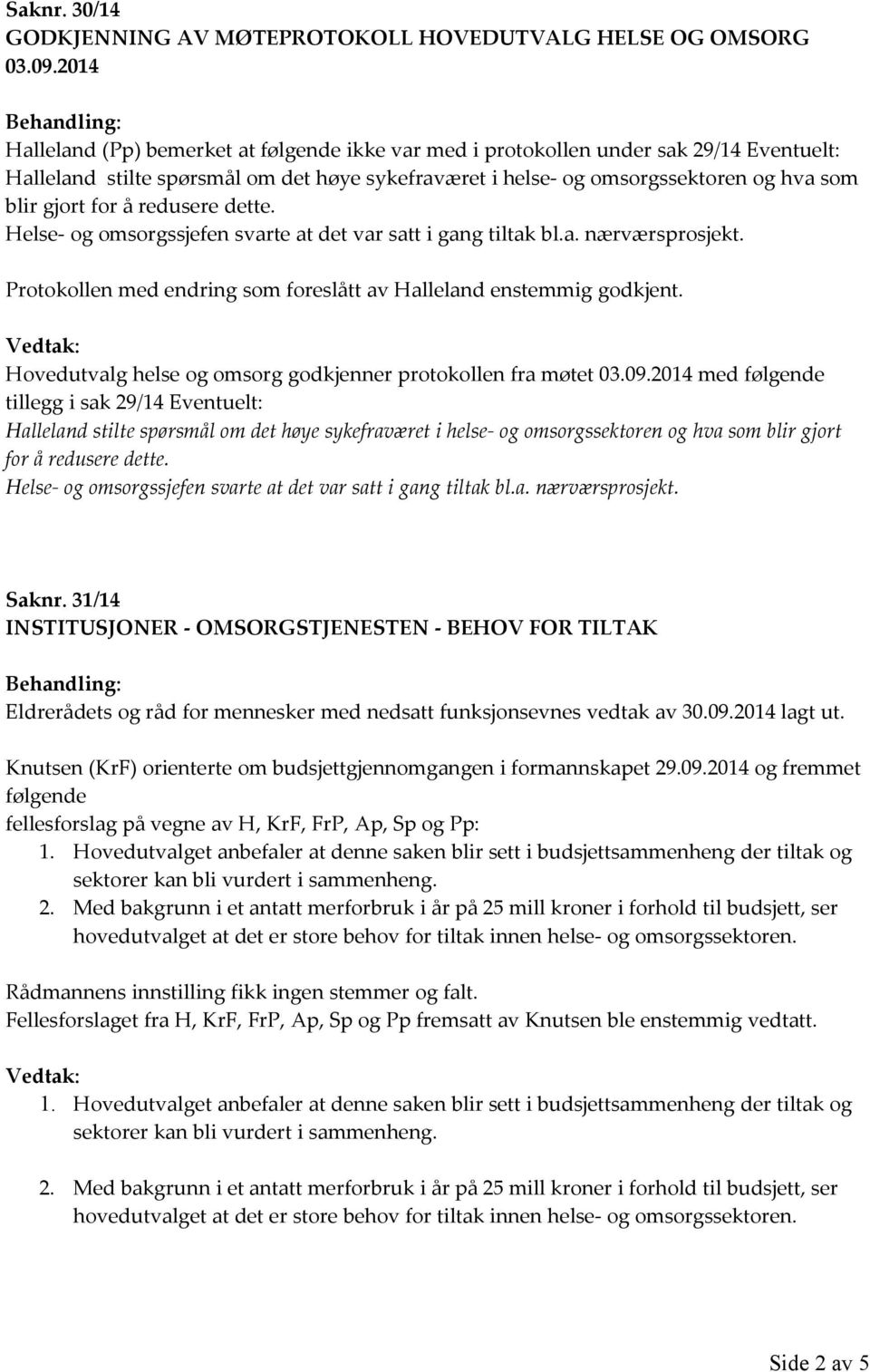 å redusere dette. Helse- og omsorgssjefen svarte at det var satt i gang tiltak bl.a. nærværsprosjekt. Protokollen med endring som foreslått av Halleland enstemmig godkjent.