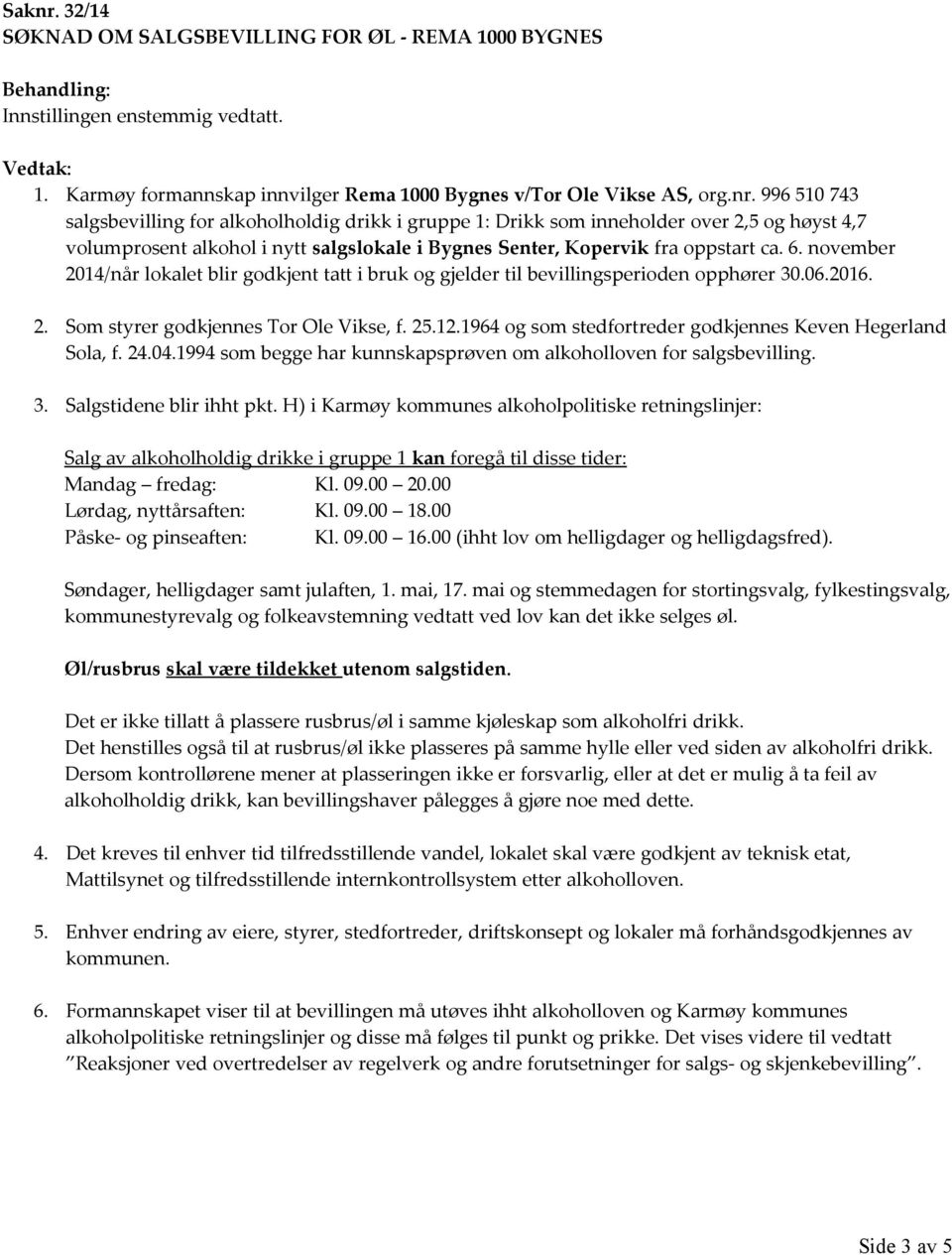 1964 og som stedfortreder godkjennes Keven Hegerland Sola, f. 24.04.1994 som begge har kunnskapsprøven om alkoholloven for salgsbevilling. 3. Salgstidene blir ihht pkt.