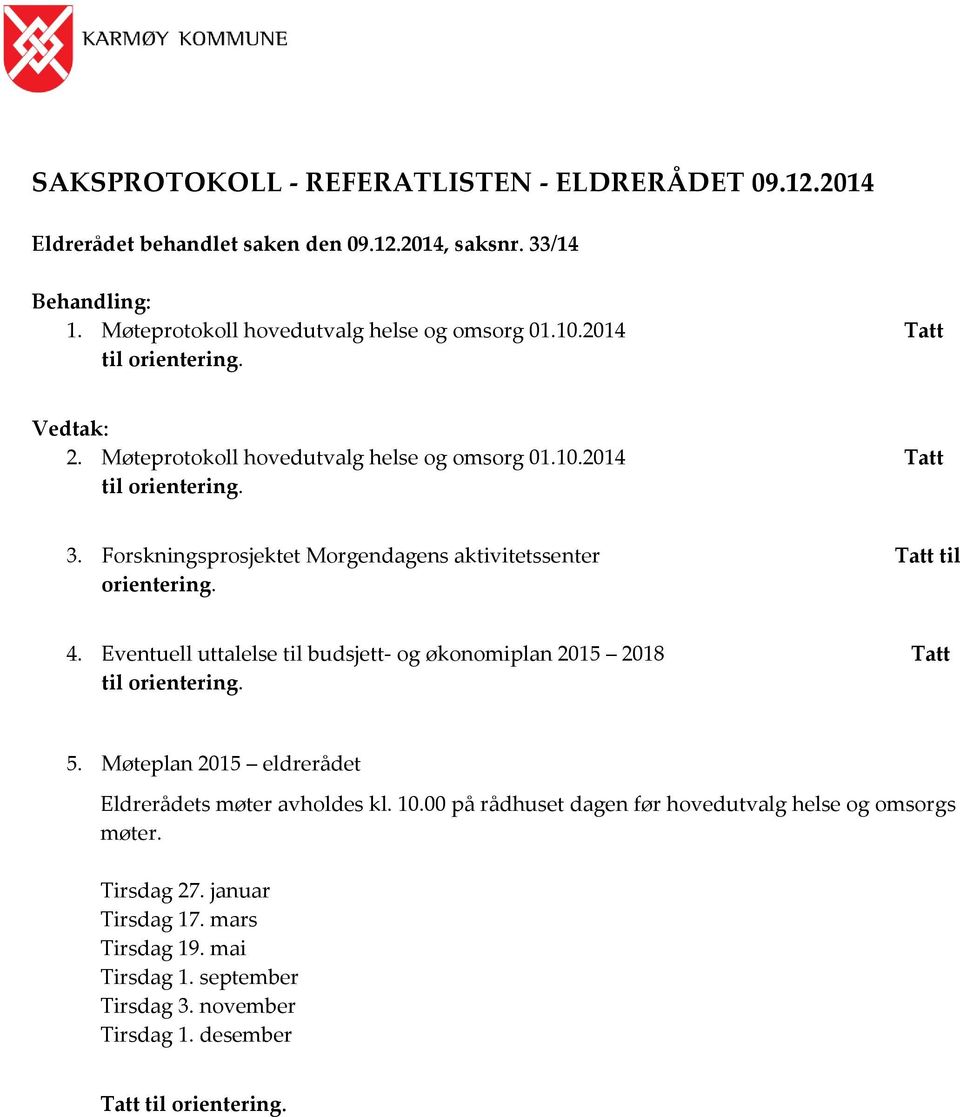 Forskningsprosjektet Morgendagens aktivitetssenter Tatt til orientering. 4. Eventuell uttalelse til budsjett- og økonomiplan 2015 2018 Tatt til orientering. 5.