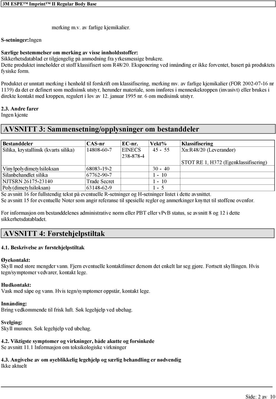 Eksponering ved innånding er ikke forventet, basert på produktets fysiske form. Produktet er unntatt merking i henhold til forskrift om klassifisering, merking mv.