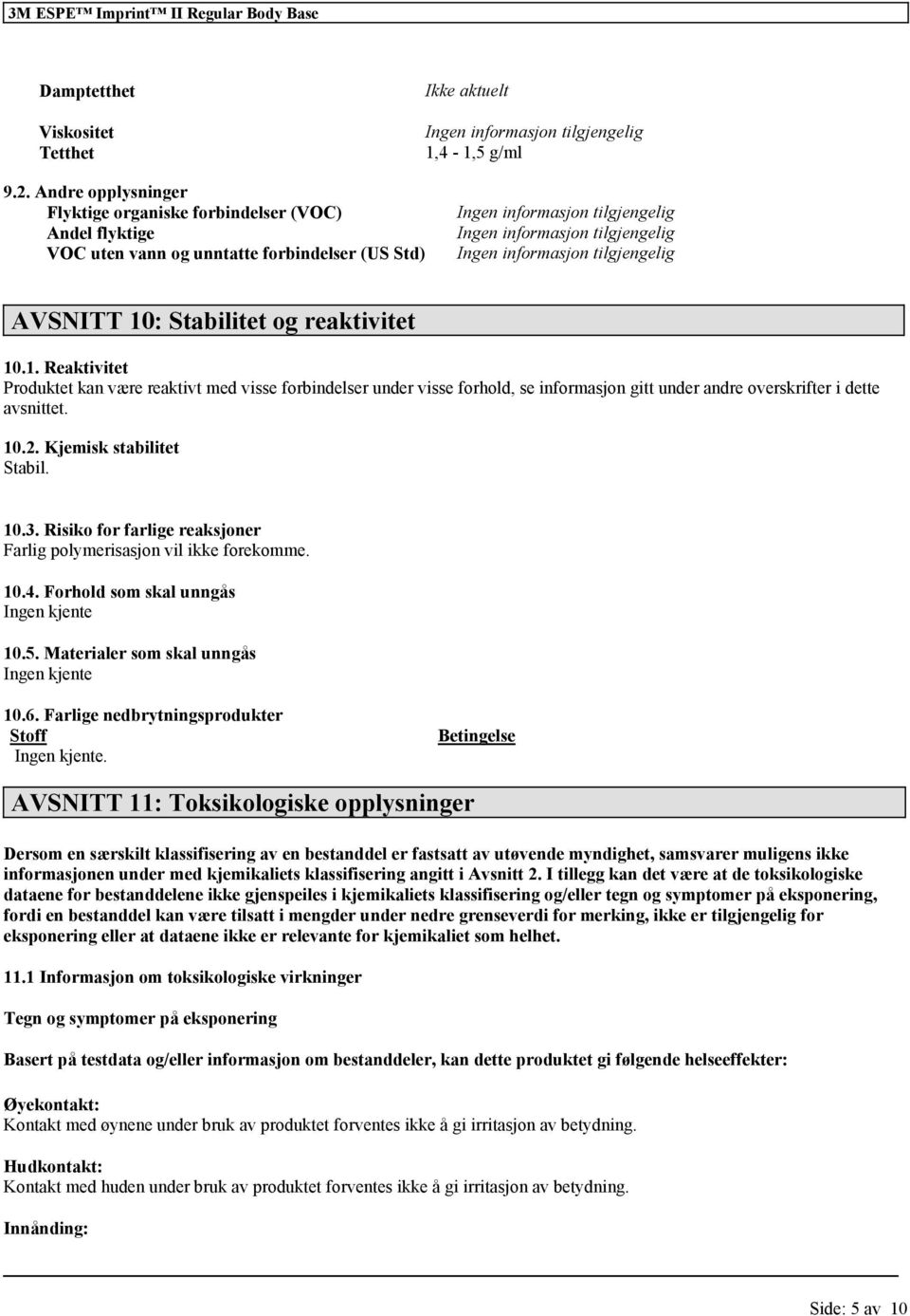 : Stabilitet og reaktivitet 10.1. Reaktivitet Produktet kan være reaktivt med visse forbindelser under visse forhold, se informasjon gitt under andre overskrifter i dette avsnittet. 10.2.