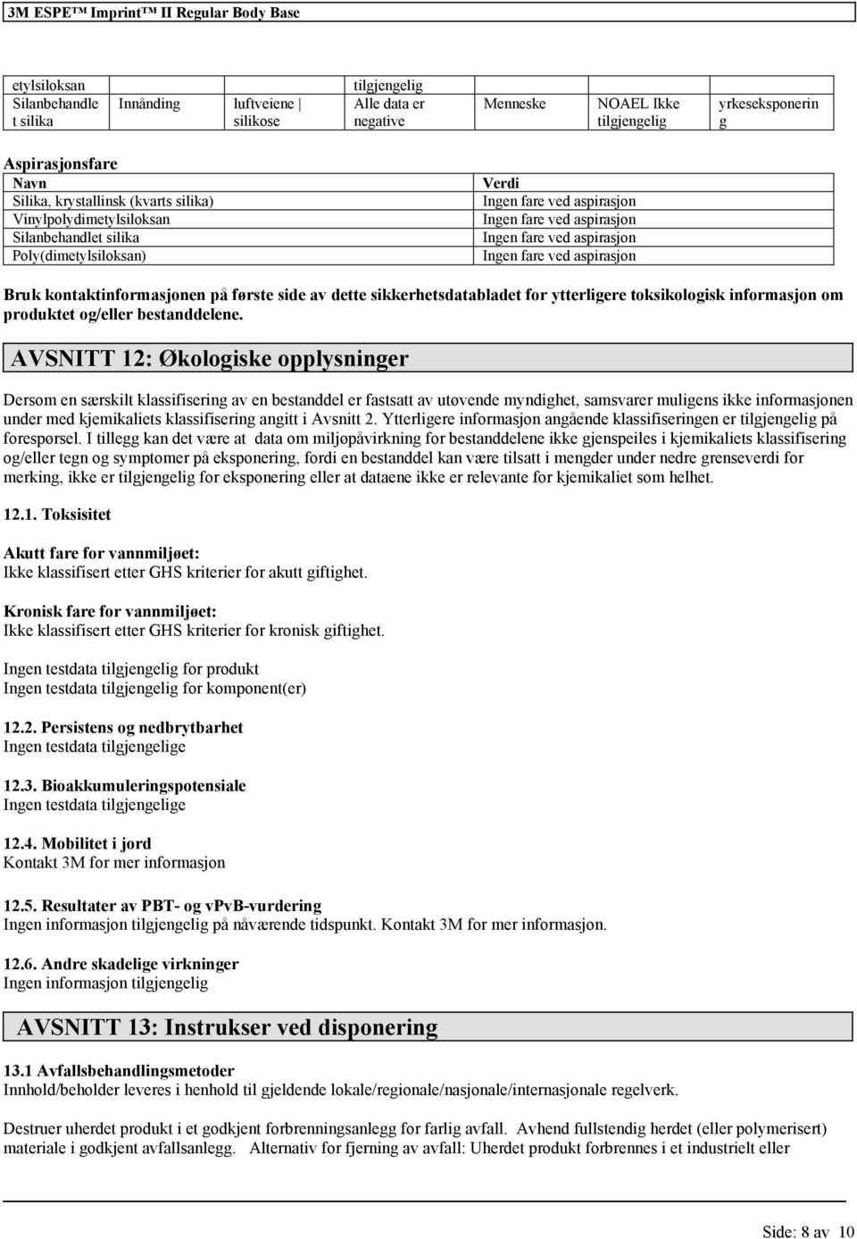 dette sikkerhetsdatabladet for ytterligere toksikologisk informasjon om produktet og/eller bestanddelene.