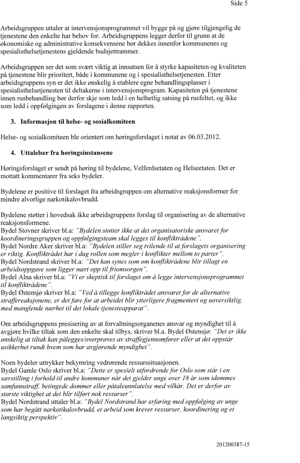 Arbeidsgruppen ser det som svært viktig at innsatsen for å styrke kapasiteten og kvaliteten på tjenestene blir prioritert, både i kommunene og i spesialisthelsetjenesten.