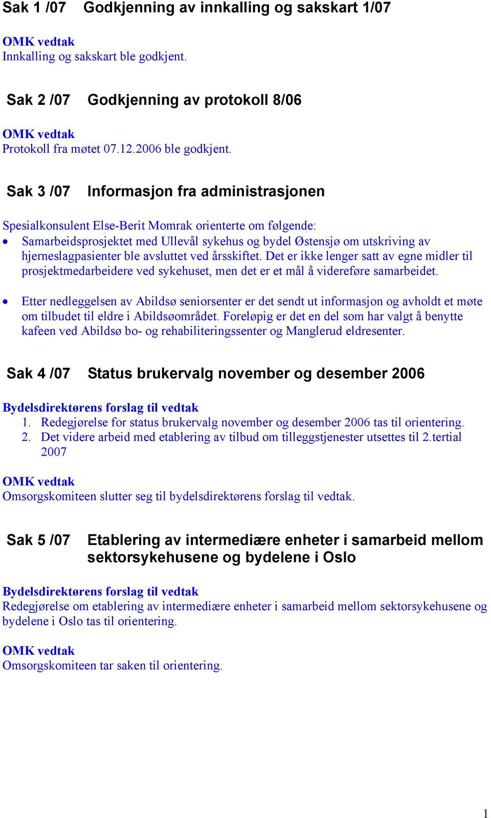 ble avsluttet ved årsskiftet. Det er ikke lenger satt av egne midler til prosjektmedarbeidere ved sykehuset, men det er et mål å videreføre samarbeidet.