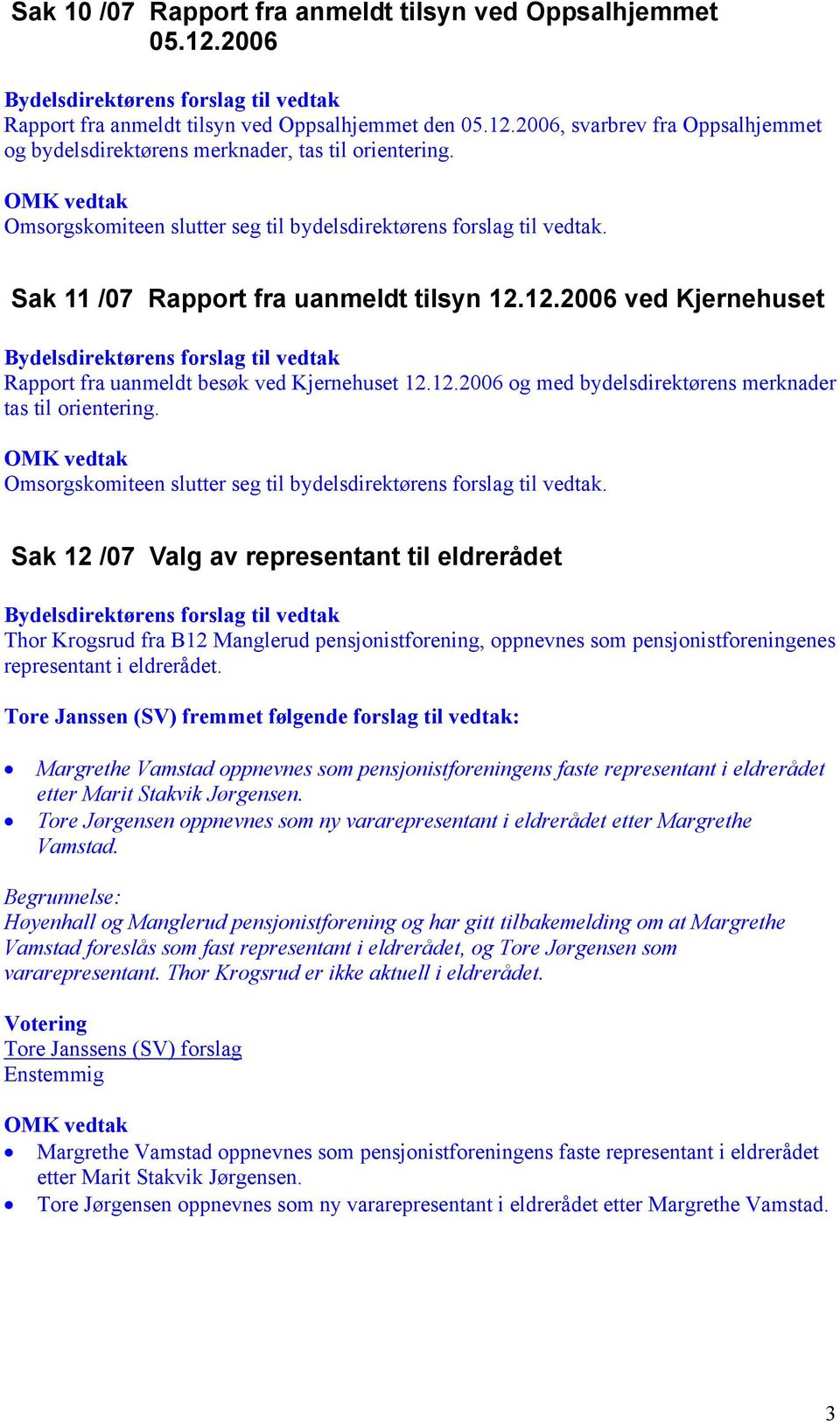 Sak 12 /07 Valg av representant til eldrerådet Thor Krogsrud fra B12 Manglerud pensjonistforening, oppnevnes som pensjonistforeningenes representant i eldrerådet.