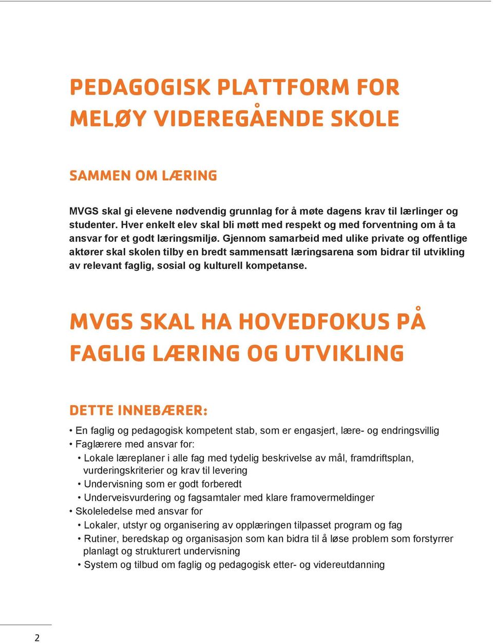 Gjennom samarbeid med ulike private og offentlige aktører skal skolen tilby en bredt sammensatt læringsarena som bidrar til utvikling av relevant faglig, sosial og kulturell kompetanse.