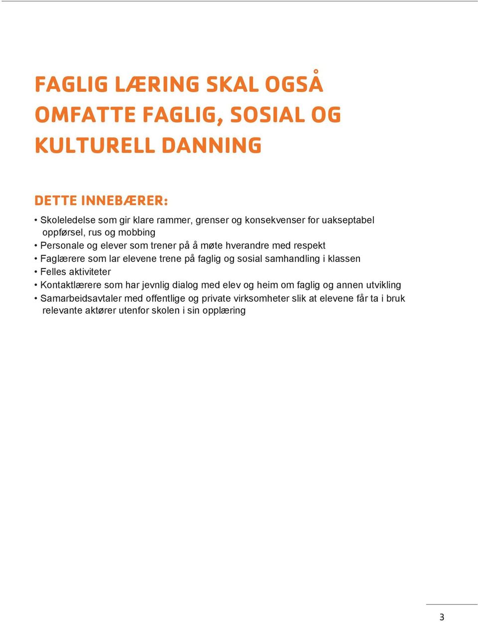 faglig og sosial samhandling i klassen Felles aktiviteter Kontaktlærere som har jevnlig dialog med elev og heim om faglig og annen