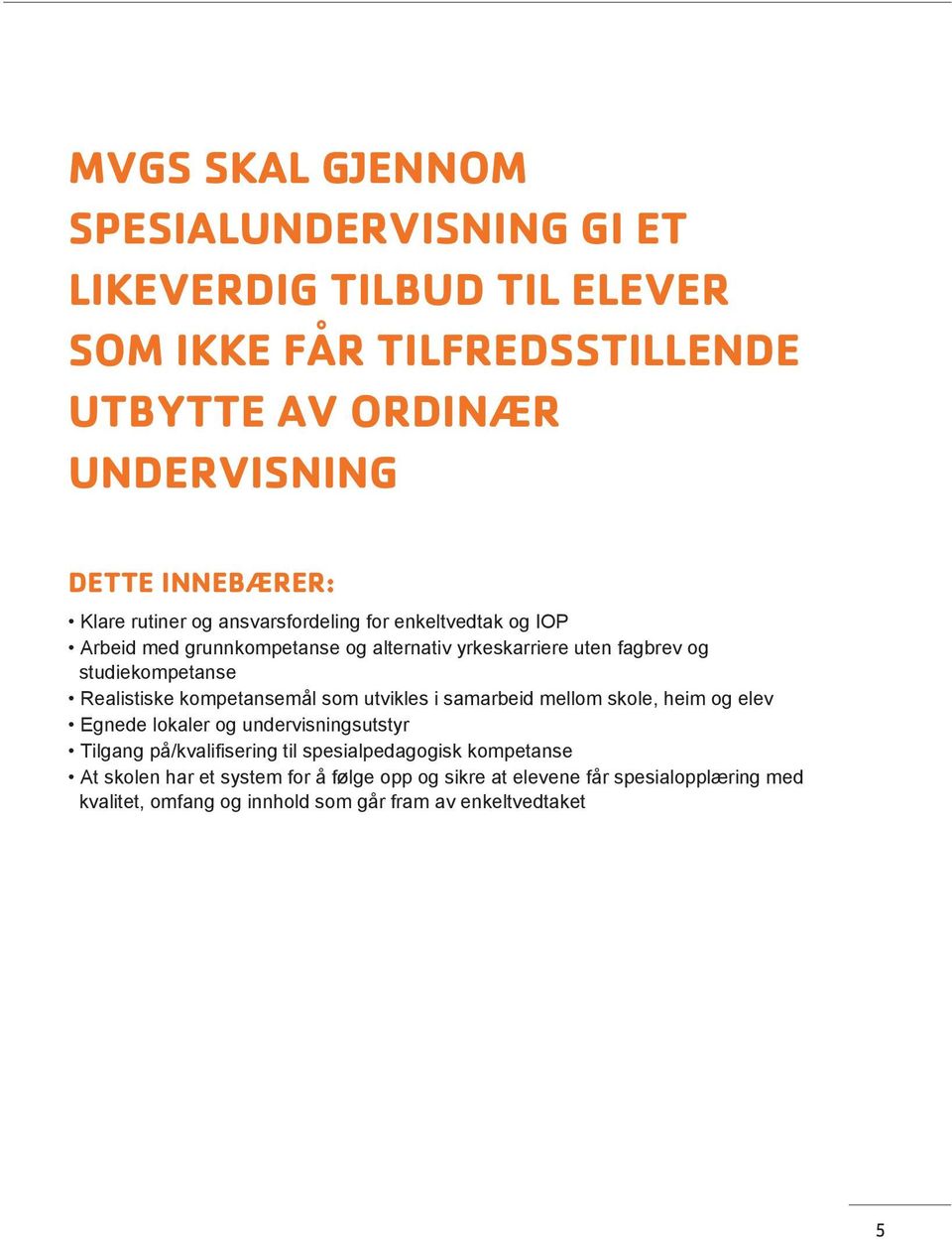 kompetansemål som utvikles i samarbeid mellom skole, heim og elev Egnede lokaler og undervisningsutstyr Tilgang på/kvalifisering til spesialpedagogisk