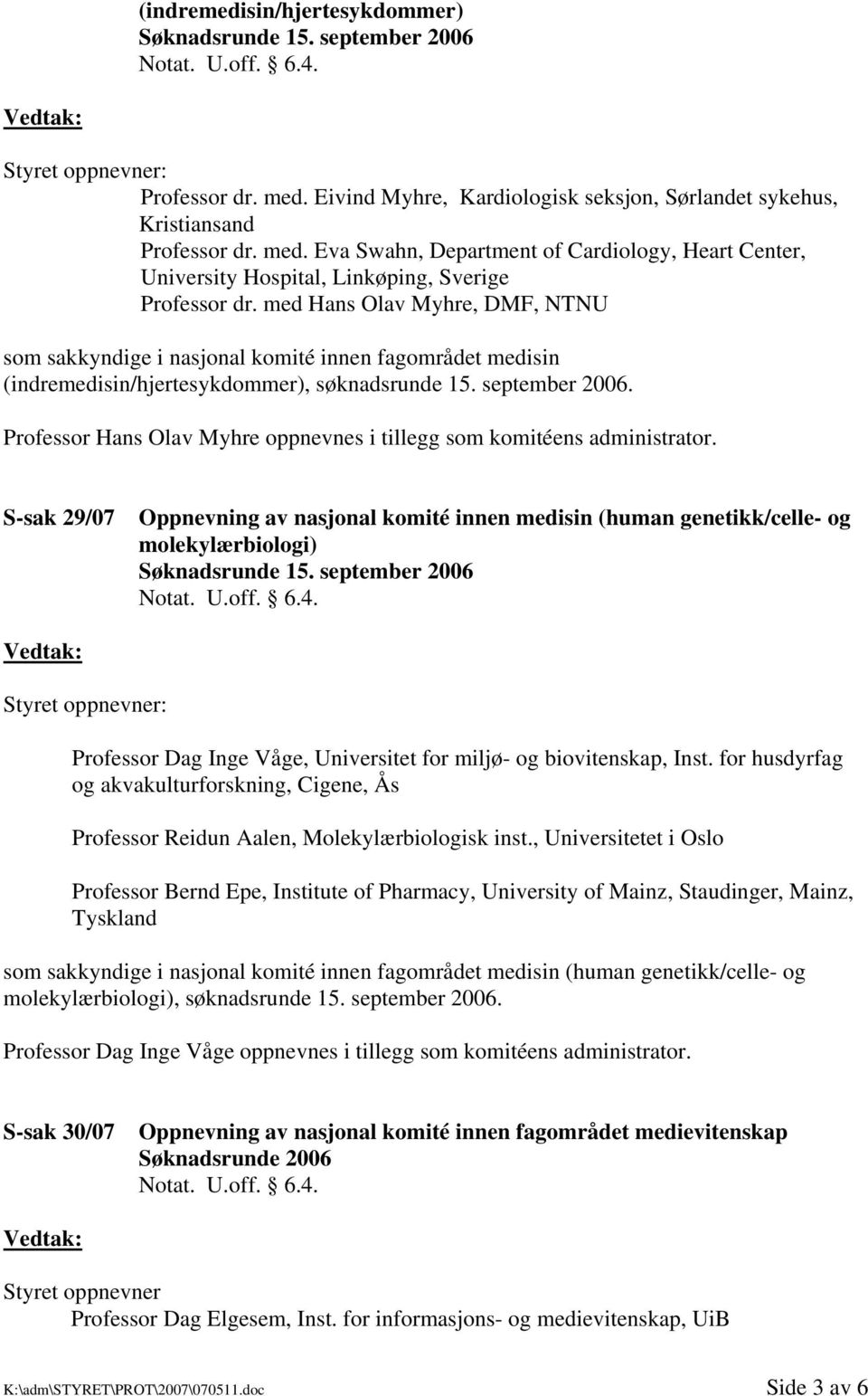 med Hans Olav Myhre, DMF, NTNU som sakkyndige i nasjonal komité innen fagområdet medisin (indremedisin/hjertesykdommer), søknadsrunde 15. september 2006.