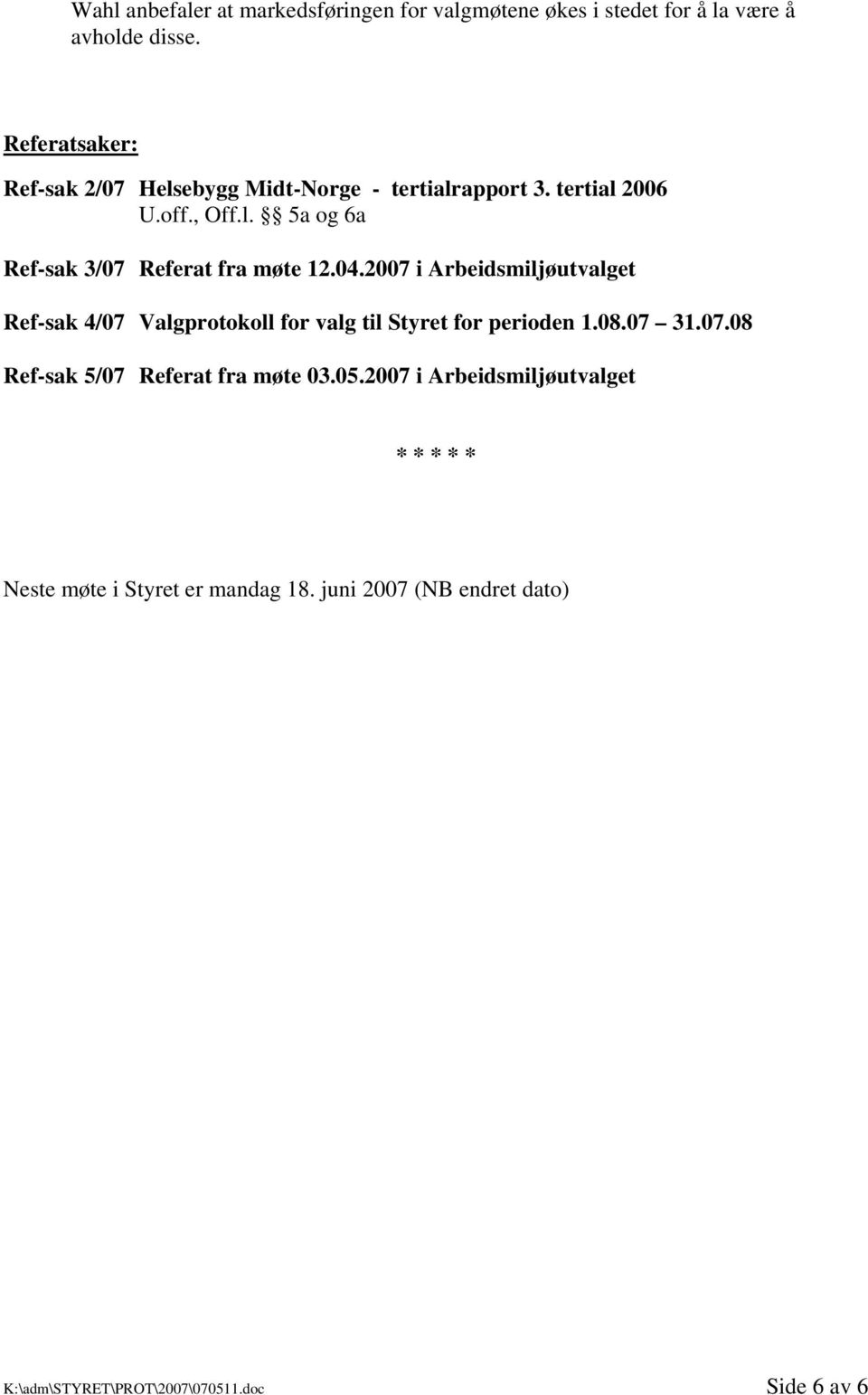 04.2007 i Arbeidsmiljøutvalget Ref-sak 4/07 Valgprotokoll for valg til Styret for perioden 1.08.07 31.07.08 Ref-sak 5/07 Referat fra møte 03.