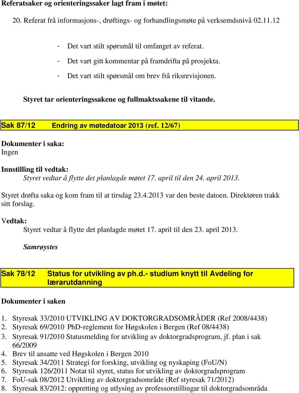 Sak 87/12 Endring av møtedatoar 2013 (ref. 12/67) Dokumenter i saka: Ingen Innstilling til Styret vedtar å flytte det planlagde møtet 17. april til den 24. april 2013.