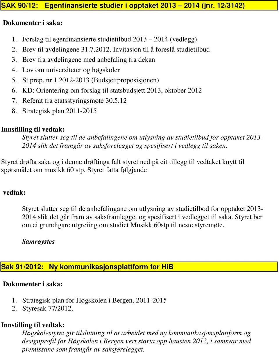 KD: Orientering om forslag til statsbudsjett 2013, oktober 2012 7. Referat fra etatsstyringsmøte 30.5.12 8.