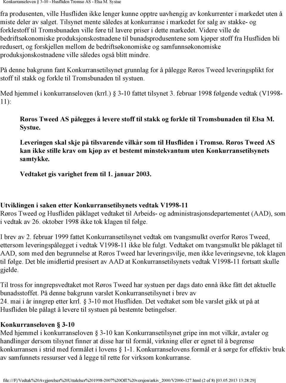 Videre ville de bedriftsøkonomiske produksjonskostnadene til bunadsprodusentene som kjøper stoff fra Husfliden bli redusert, og forskjellen mellom de bedriftsøkonomiske og samfunnsøkonomiske