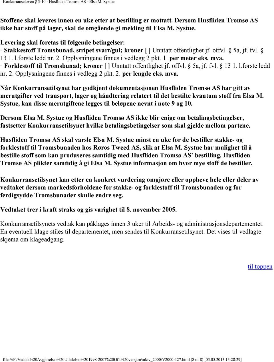 Opplysningene finnes i vedlegg 2 pkt. 1. per meter eks. mva. Forklestoff til Tromsbunad; kroner [ ] Unntatt offentlighet jf. offvl. 5a, jf. fvl. 13 1. l.første ledd nr. 2. Opplysningene finnes i vedlegg 2 pkt.