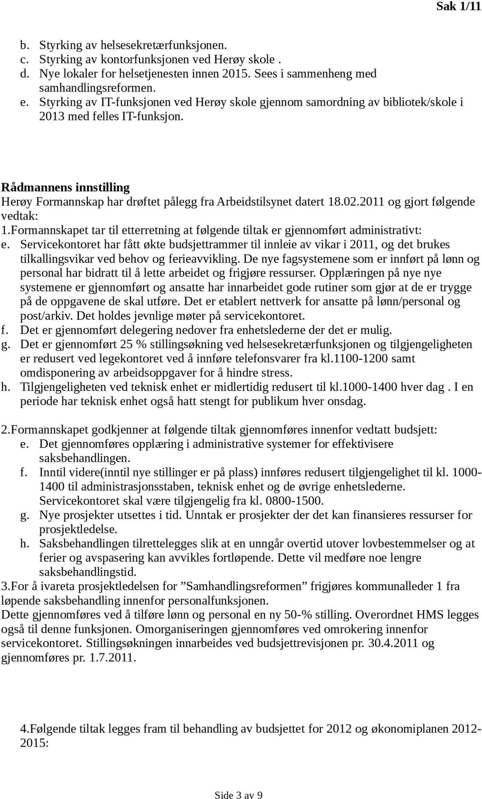 Rådmannens innstilling Herøy Formannskap har drøftet pålegg fra Arbeidstilsynet datert 18.02.2011 og gjort følgende vedtak: 1.