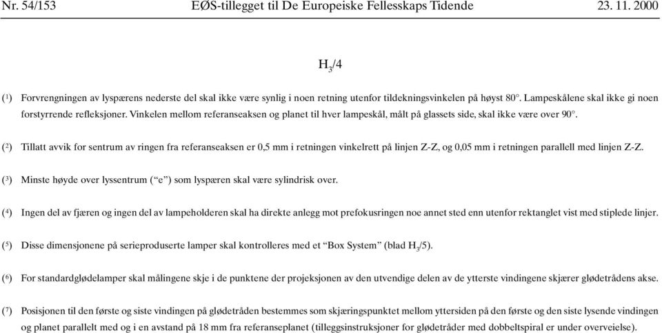 Vinkelen mellom referanseaksen og planet til hver lampeskål, målt på glassets side, skal ikke være over 90.