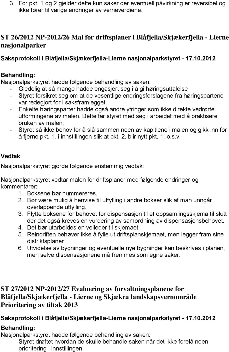 høringsuttalelse - Styret forsikret seg om at de vesentlige endringsforslagene fra høringspartene var redegjort for i saksframlegget.