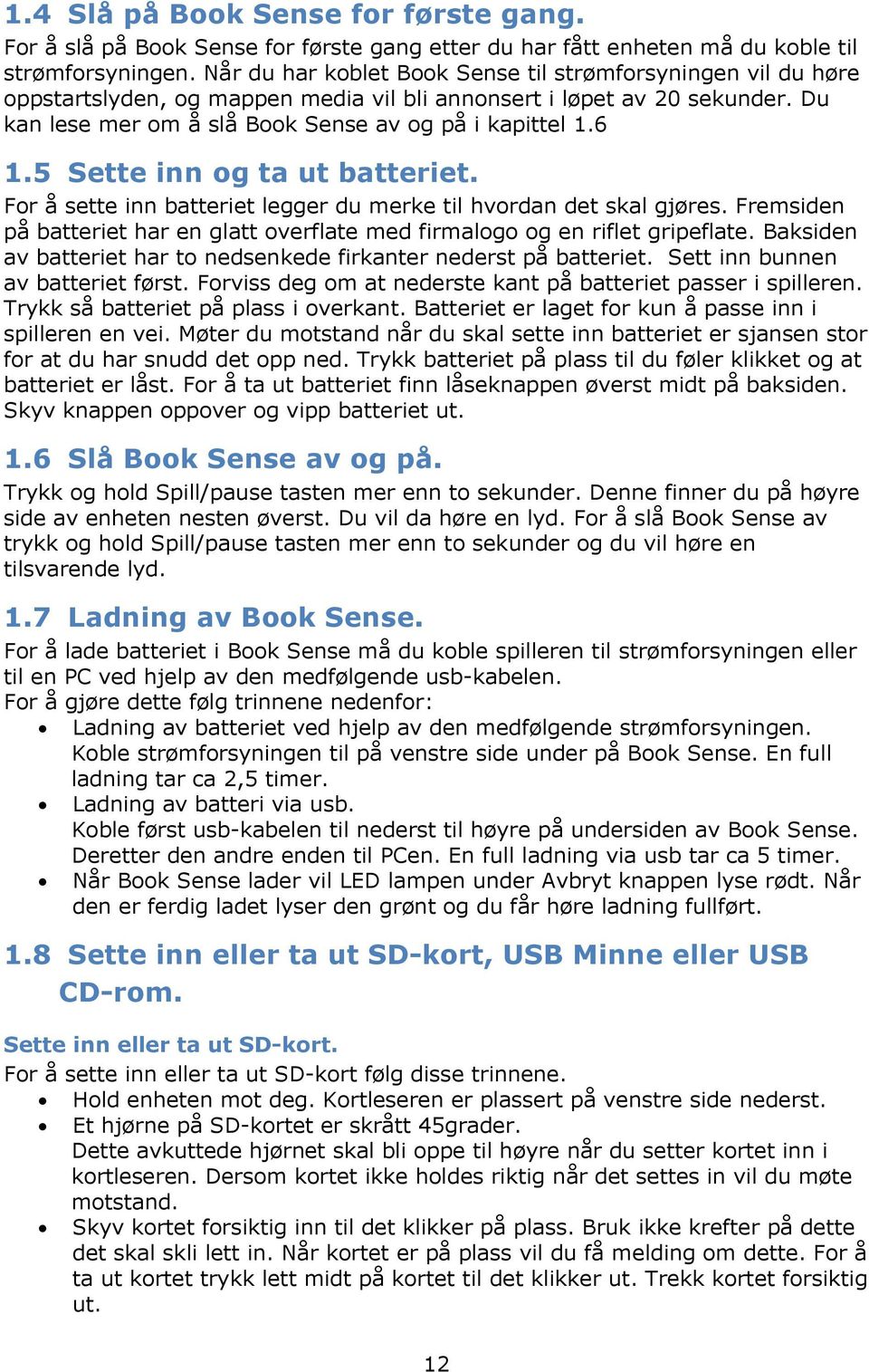 5 Sette inn og ta ut batteriet. For å sette inn batteriet legger du merke til hvordan det skal gjøres. Fremsiden på batteriet har en glatt overflate med firmalogo og en riflet gripeflate.