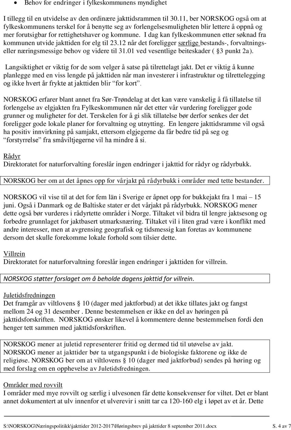 I dag kan fylkeskommunen etter søknad fra kommunen utvide jakttiden for elg til 23.12 når det foreligger særlige bestands-, forvaltningseller næringsmessige behov og videre til 31.