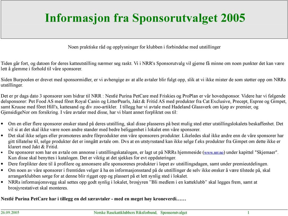 Siden Burpoolen er drevet med sponsormidler, er vi avhengige av at alle avtaler blir fulgt opp, slik at vi ikke mister de som støtter opp om NRRs utstillinger.