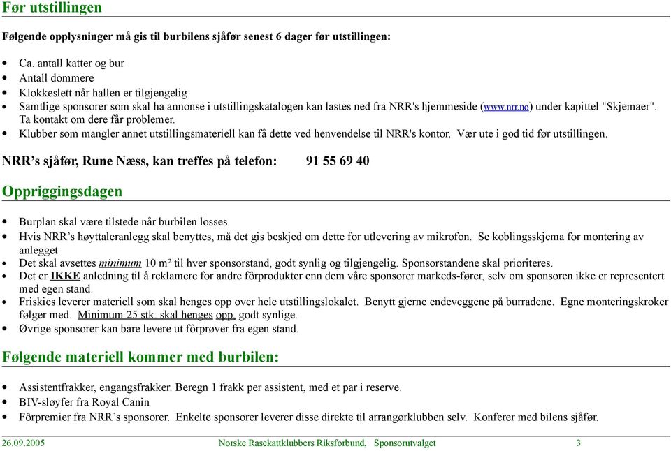 no) under kapittel "Skjemaer". Ta kontakt om dere får problemer. Klubber som mangler annet utstillingsmateriell kan få dette ved henvendelse til NRR's kontor. Vær ute i god tid før utstillingen.
