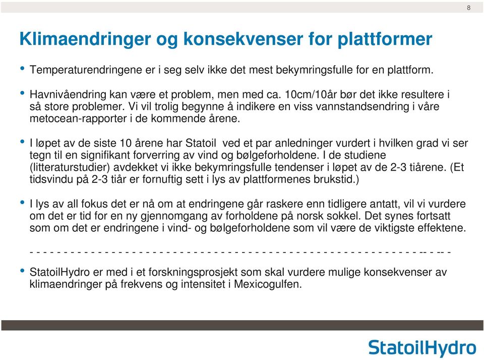 I løpet av de siste 10 årene har Statoil ved et par anledninger vurdert i hvilken grad vi ser tegn til en signifikant forverring av vind og bølgeforholdene.