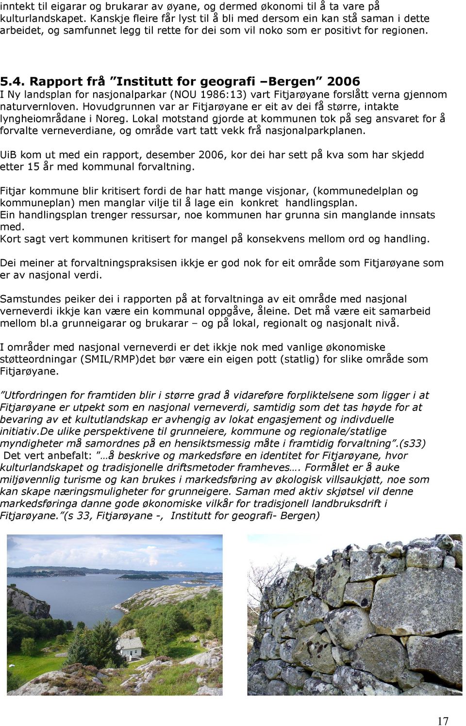 Rapport frå Institutt for geografi Bergen 2006 I Ny landsplan for nasjonalparkar (NOU 1986:13) vart Fitjarøyane forslått verna gjennom naturvernloven.