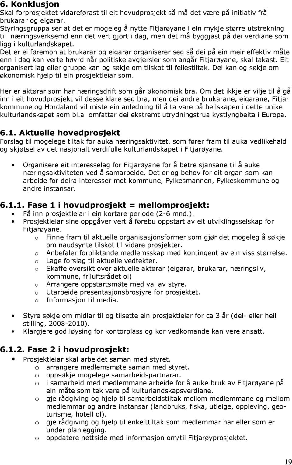 Det er ei føremon at brukarar og eigarar organiserer seg så dei på ein meir effektiv måte enn i dag kan verte høyrd når politiske avgjersler som angår Fitjarøyane, skal takast.