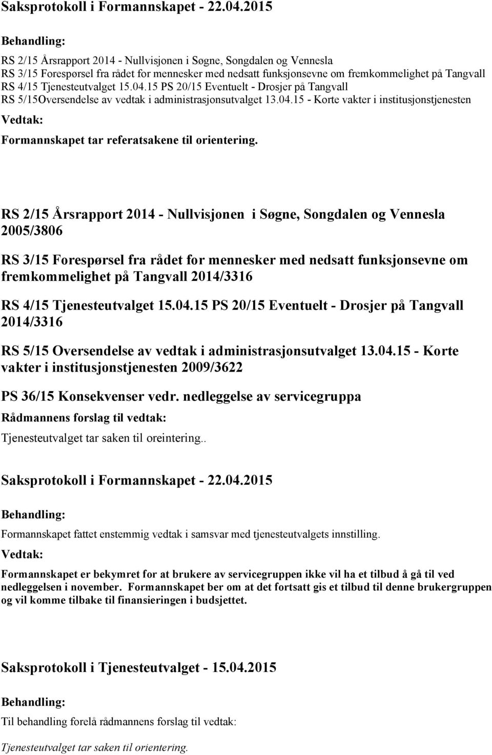 RS 2/15 Årsrapport 2014 - Nullvisjonen i Søgne, Songdalen og Vennesla 2005/3806 RS 3/15 Forespørsel fra rådet for mennesker med nedsatt funksjonsevne om fremkommelighet på Tangvall 2014/3316 RS 4/15