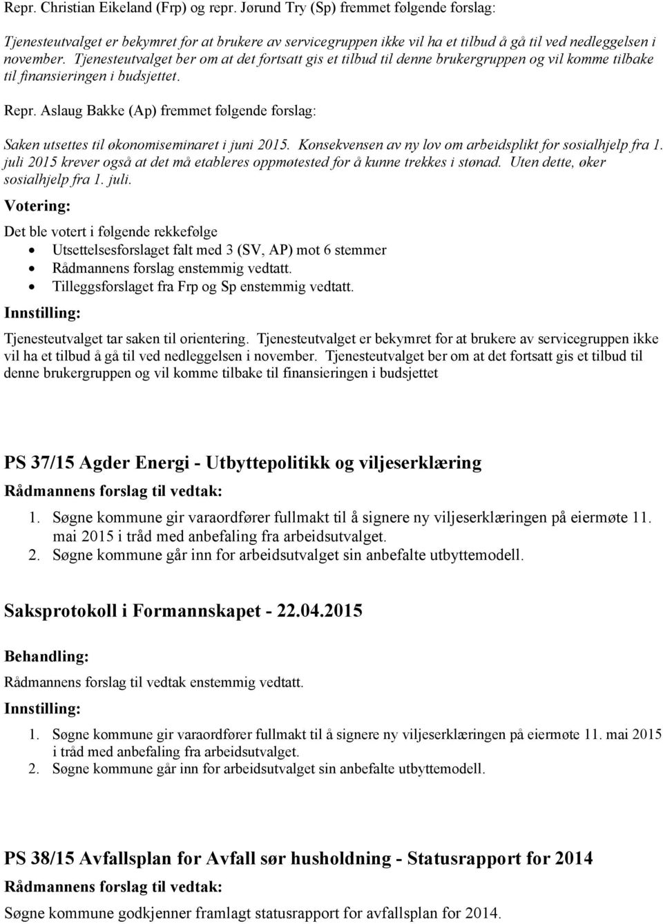 Tjenesteutvalget ber om at det fortsatt gis et tilbud til denne brukergruppen og vil komme tilbake til finansieringen i budsjettet. Repr.