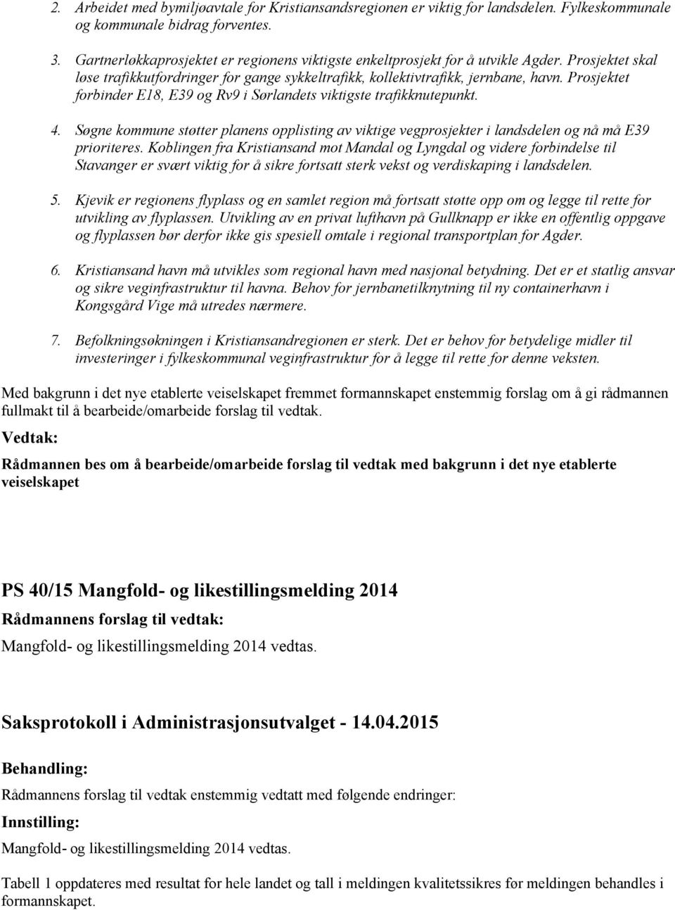 Prosjektet forbinder E18, E39 og Rv9 i Sørlandets viktigste trafikknutepunkt. 4. Søgne kommune støtter planens opplisting av viktige vegprosjekter i landsdelen og nå må E39 prioriteres.