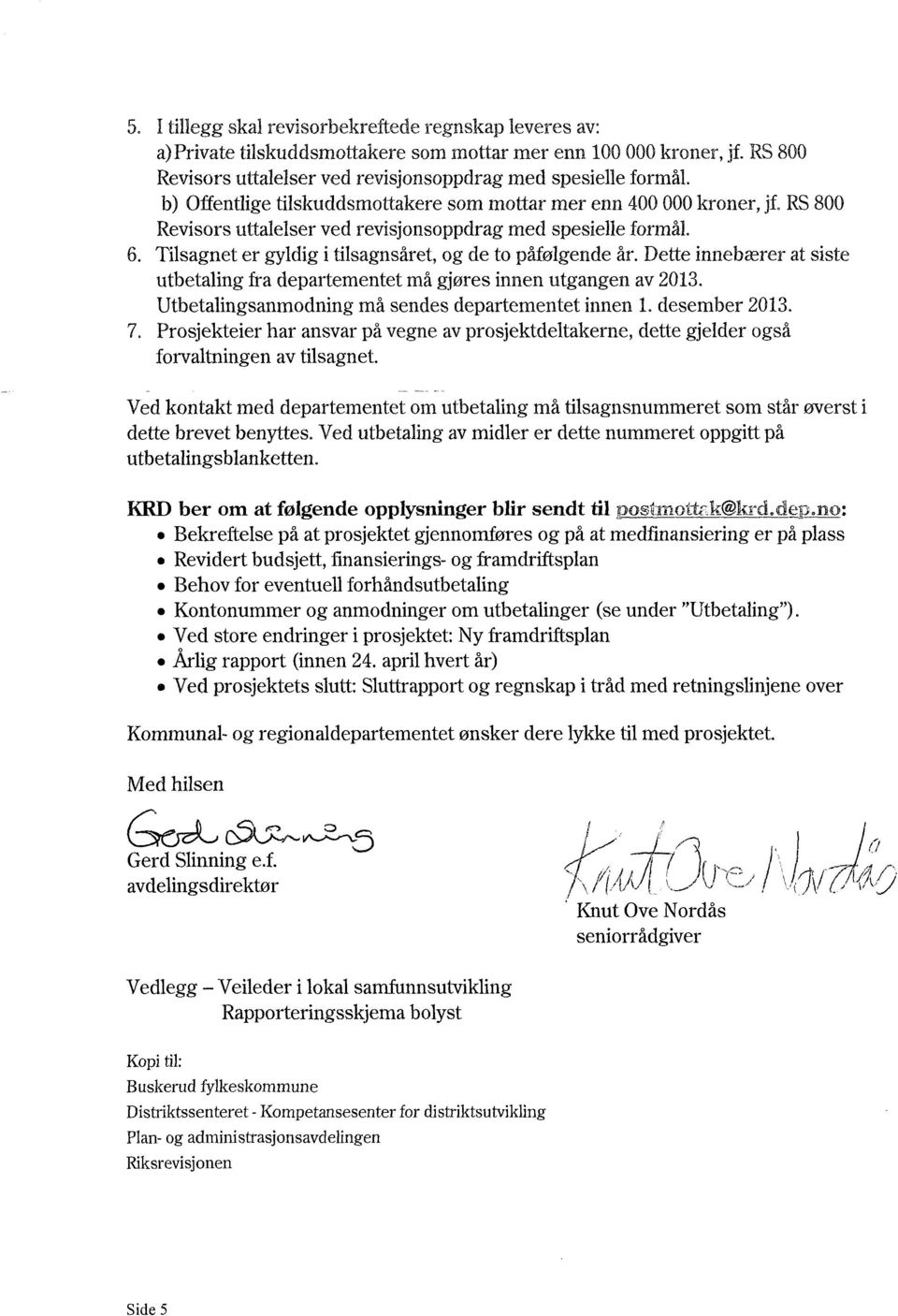 Tilsagnet er gyldig i tilsagnsåret, og de to påfølgende år. Dette innebærer at siste utbetaling fra departementet må gjøres innen utgangen av 2013.