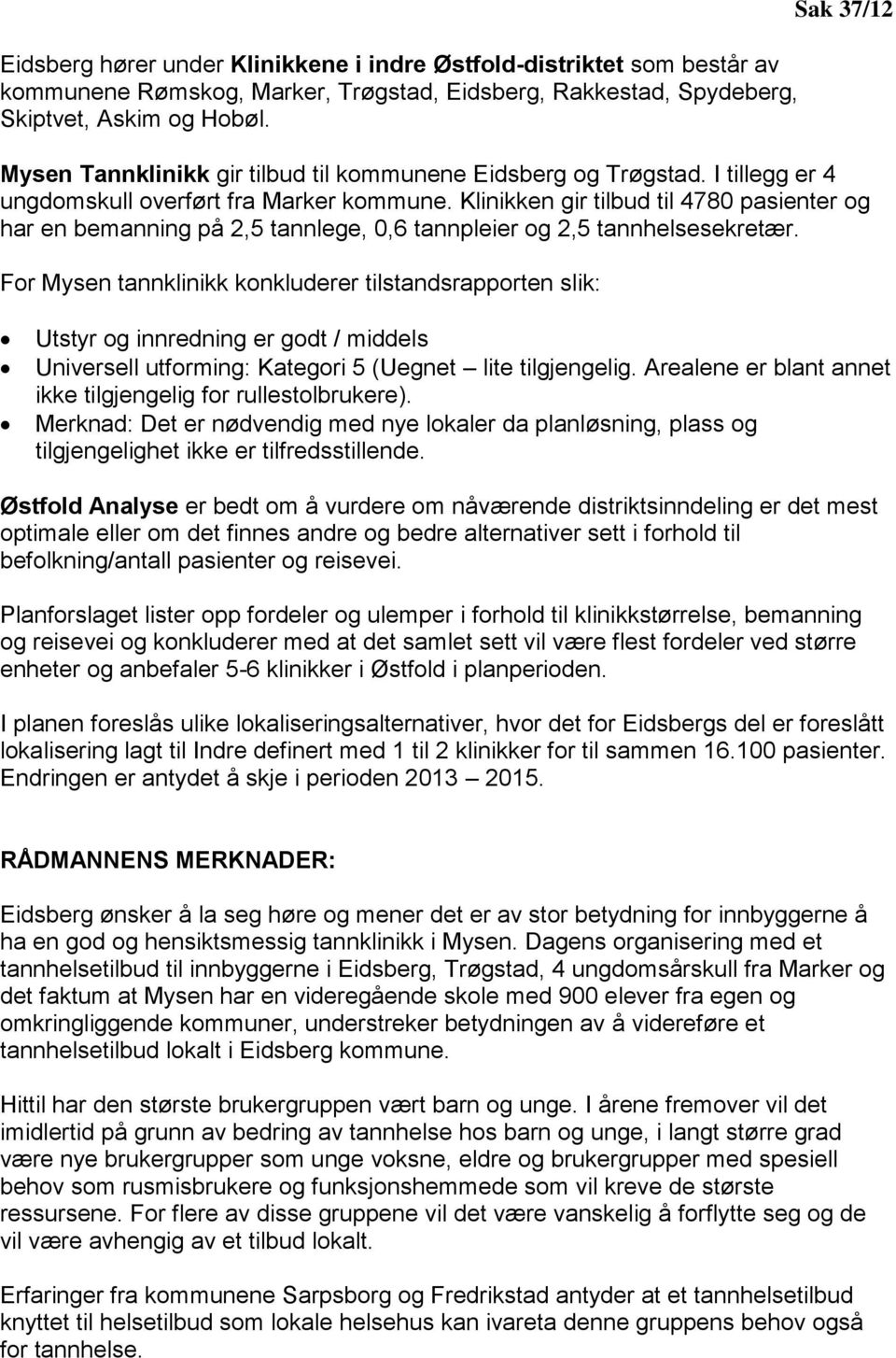 Klinikken gir tilbud til 4780 pasienter og har en bemanning på 2,5 tannlege, 0,6 tannpleier og 2,5 tannhelsesekretær.