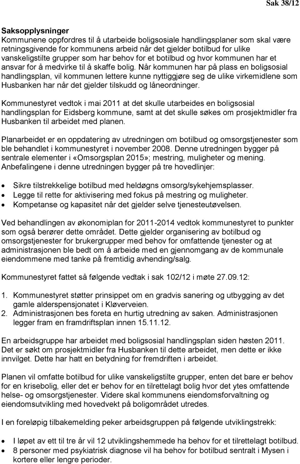 Når kommunen har på plass en boligsosial handlingsplan, vil kommunen lettere kunne nyttiggjøre seg de ulike virkemidlene som Husbanken har når det gjelder tilskudd og låneordninger.