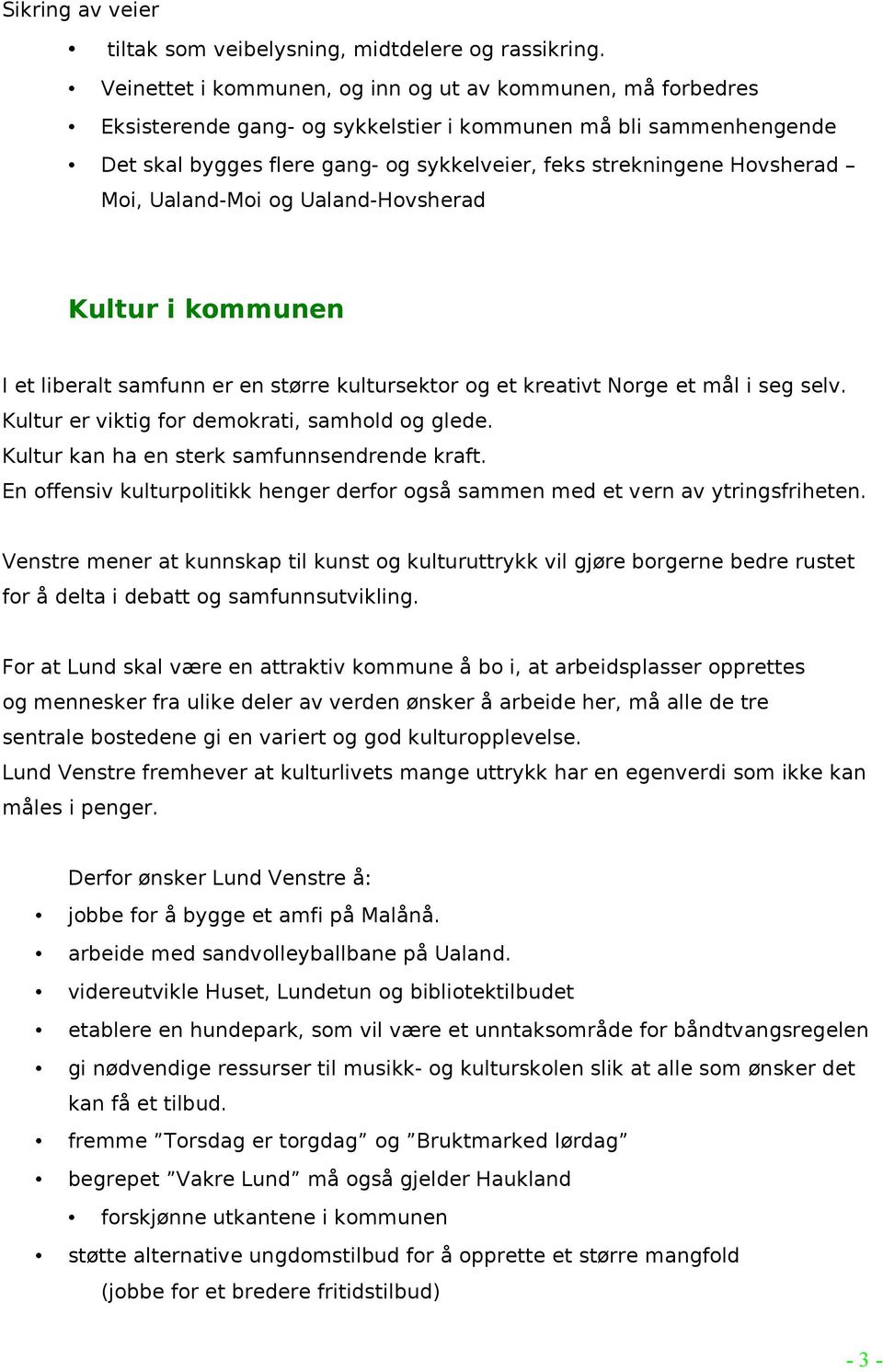 Moi, Ualand-Moi og Ualand-Hovsherad Kultur i kommunen I et liberalt samfunn er en større kultursektor og et kreativt Norge et mål i seg selv. Kultur er viktig for demokrati, samhold og glede.