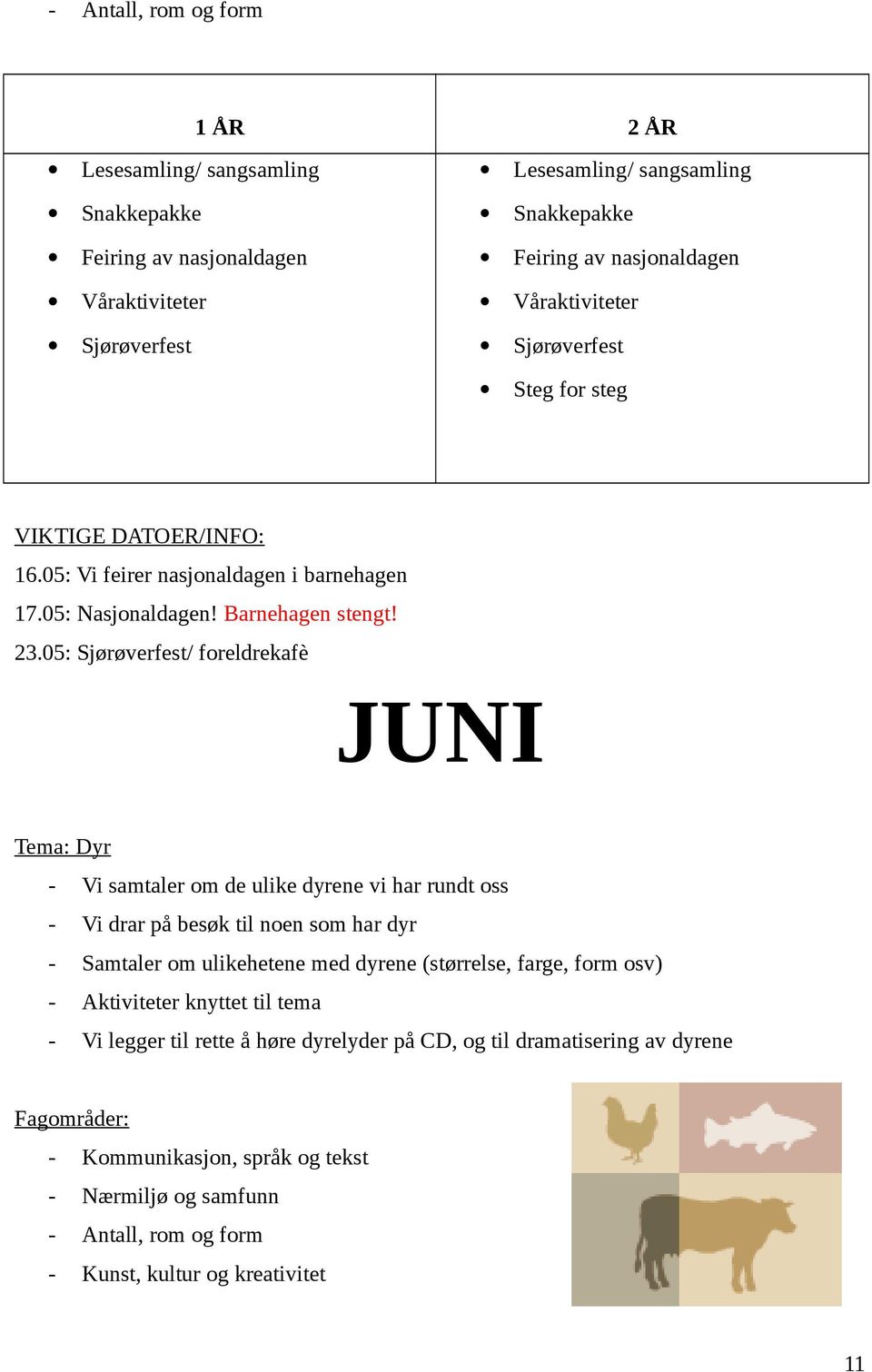 05: Sjørøverfest/ foreldrekafè JUNI Tema: Dyr - Vi samtaler om de ulike dyrene vi har rundt oss - Vi drar på besøk til noen som har dyr - Samtaler om ulikehetene med