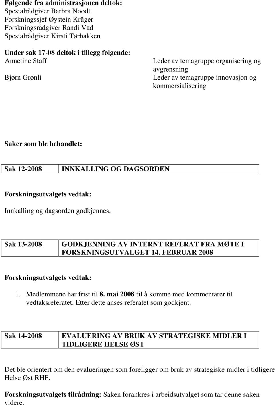 Forskningsutvalgets vedtak: Innkalling og dagsorden godkjennes. Sak 13-2008 GODKJENNING AV INTERNT REFERAT FRA MØTE I FORSKNINGSUTVALGET 14. FEBRUAR 2008 Forskningsutvalgets vedtak: 1.