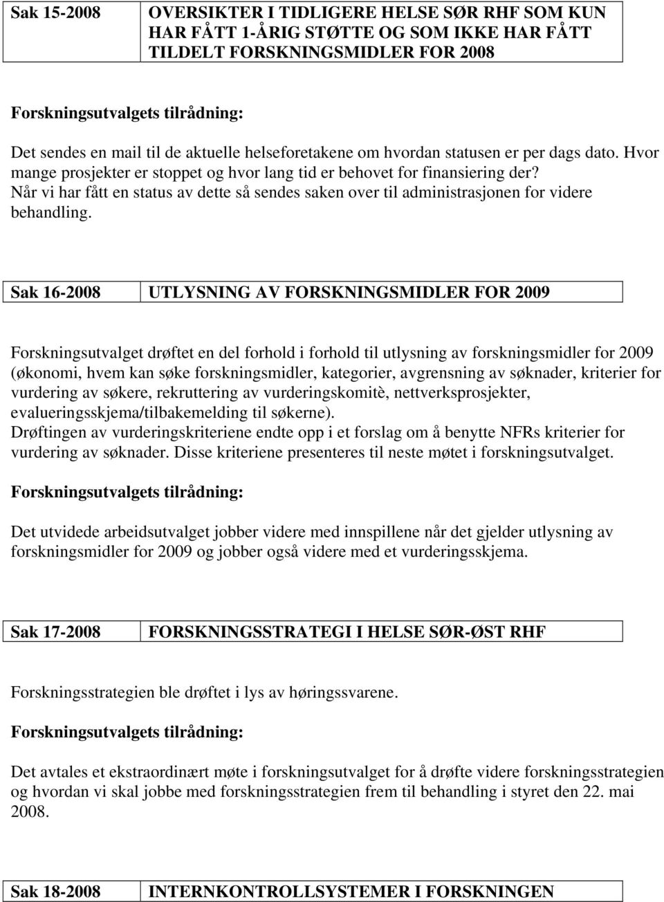 Når vi har fått en status av dette så sendes saken over til administrasjonen for videre behandling.