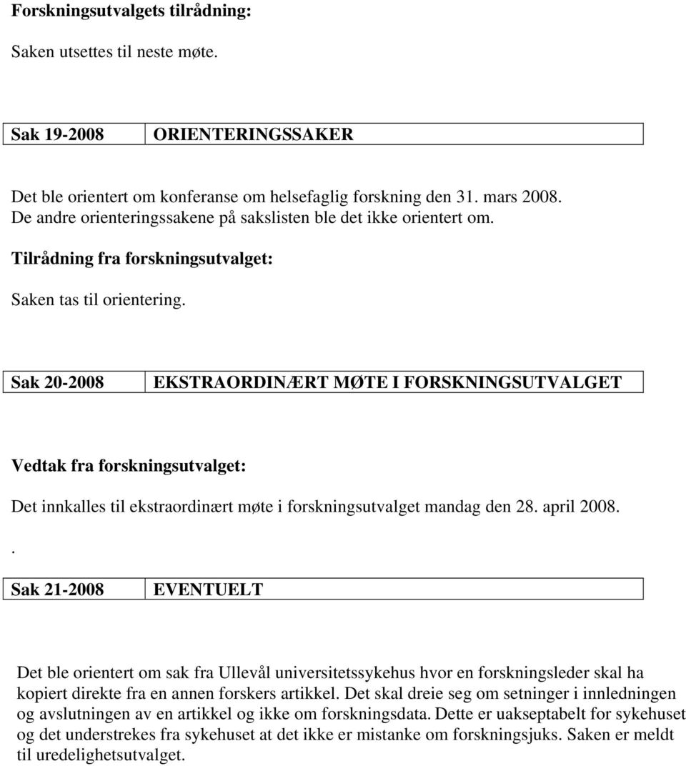 Sak 20-2008 EKSTRAORDINÆRT MØTE I FORSKNINGSUTVALGET Vedtak fra forskningsutvalget: Det innkalles til ekstraordinært møte i forskningsutvalget mandag den 28. april 2008.