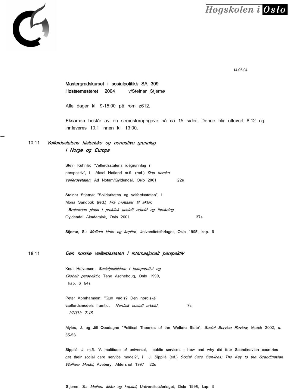 ) Den norske velferdsstaten, Ad Notam/Gyldendal, Oslo 2001 22s Steinar Stjernø: Solidariteten og velferdsstaten, i Mona Sandbøk (red.) Fra mottaker til aktør.