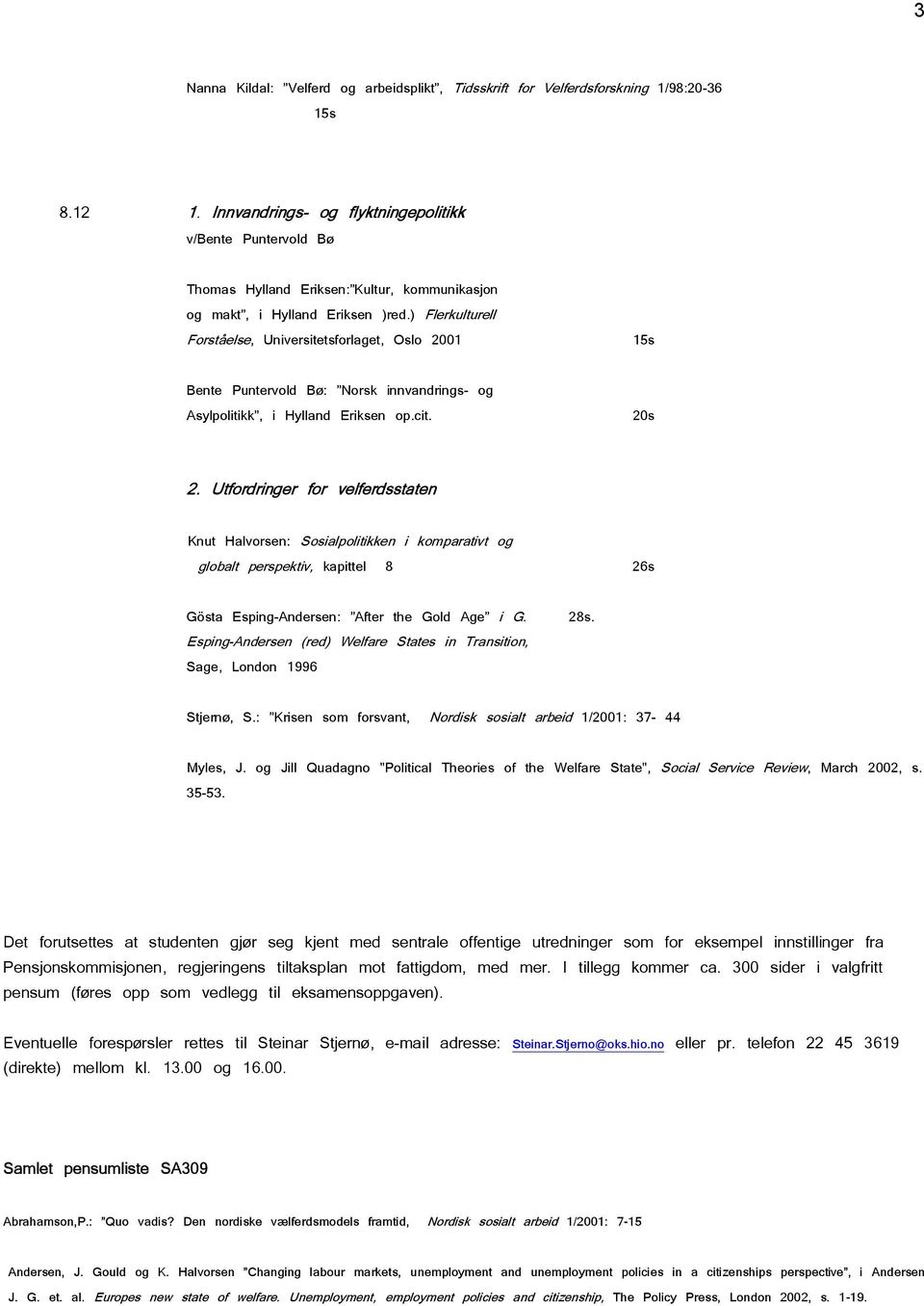 ) Flerkulturell Forståelse, Universitetsforlaget, Oslo 2001 Bente Puntervold Bø: Norsk innvandrings- og Asylpolitikk, i Hylland Eriksen op.cit. 15s 20s 2.