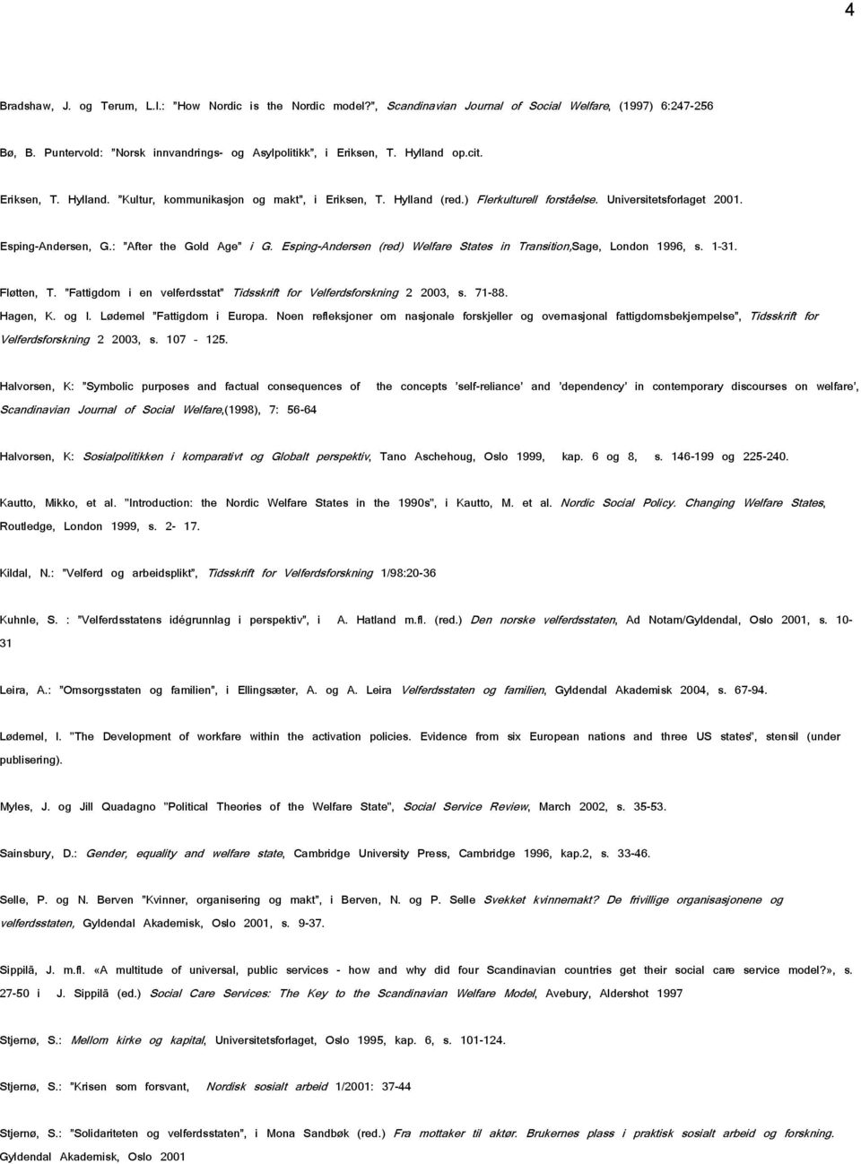 Esping-Andersen (red) Welfare States in Transition,Sage, London 1996, s. 1 31. Fløtten, T. Fattigdom i en velferdsstat Tidsskrift for Velferdsforskning 2 2003, s. 71-88. Hagen, K. og I.